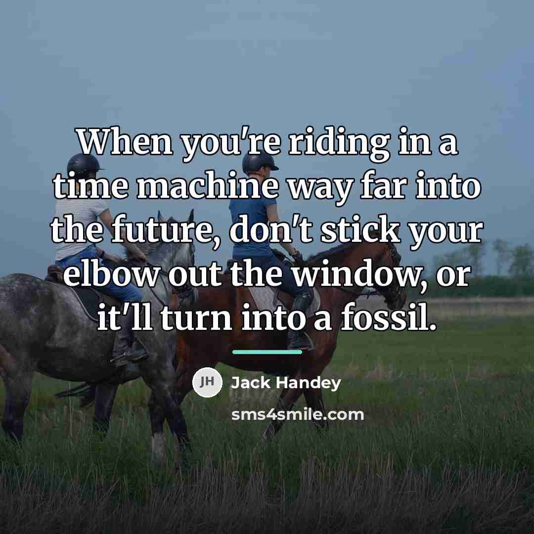 “When you're riding in a time machine way far into…” quote by Jack Handey