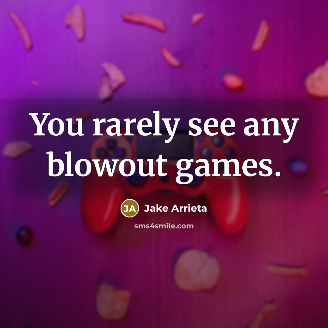 “You rarely see any blowout games.…” quote by Jake Arrieta