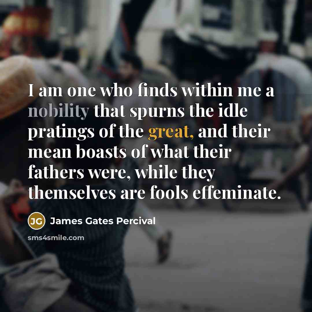 “I am one who finds within me a nobility that…” quote by James Gates Percival