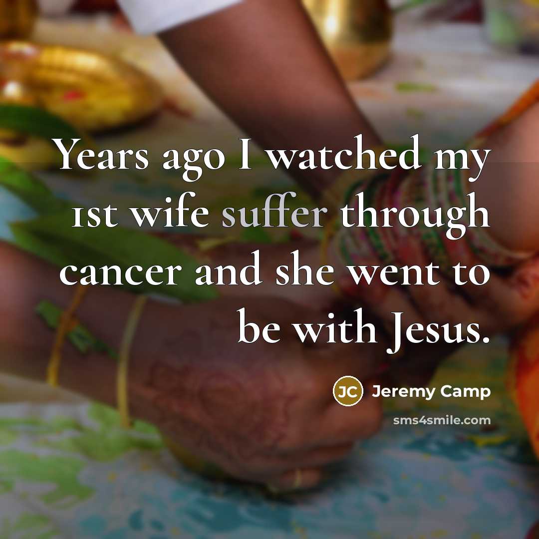 “Years ago I watched my 1st wife suffer through cancer…” quote by Jeremy Camp