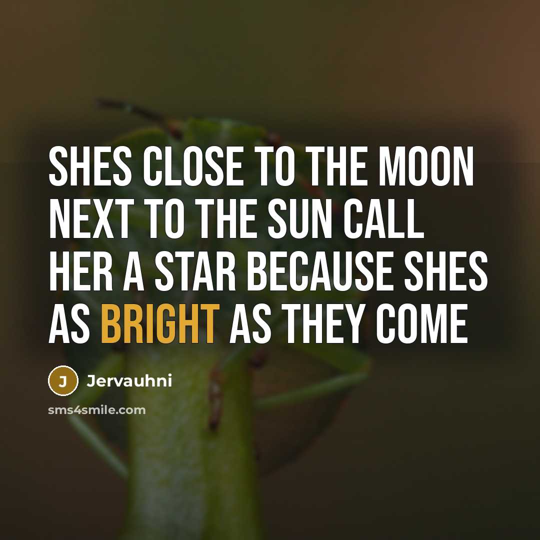 “Shes close to the moon next to the sun call her a star because shes as bright as they come” quote by Jervauhni