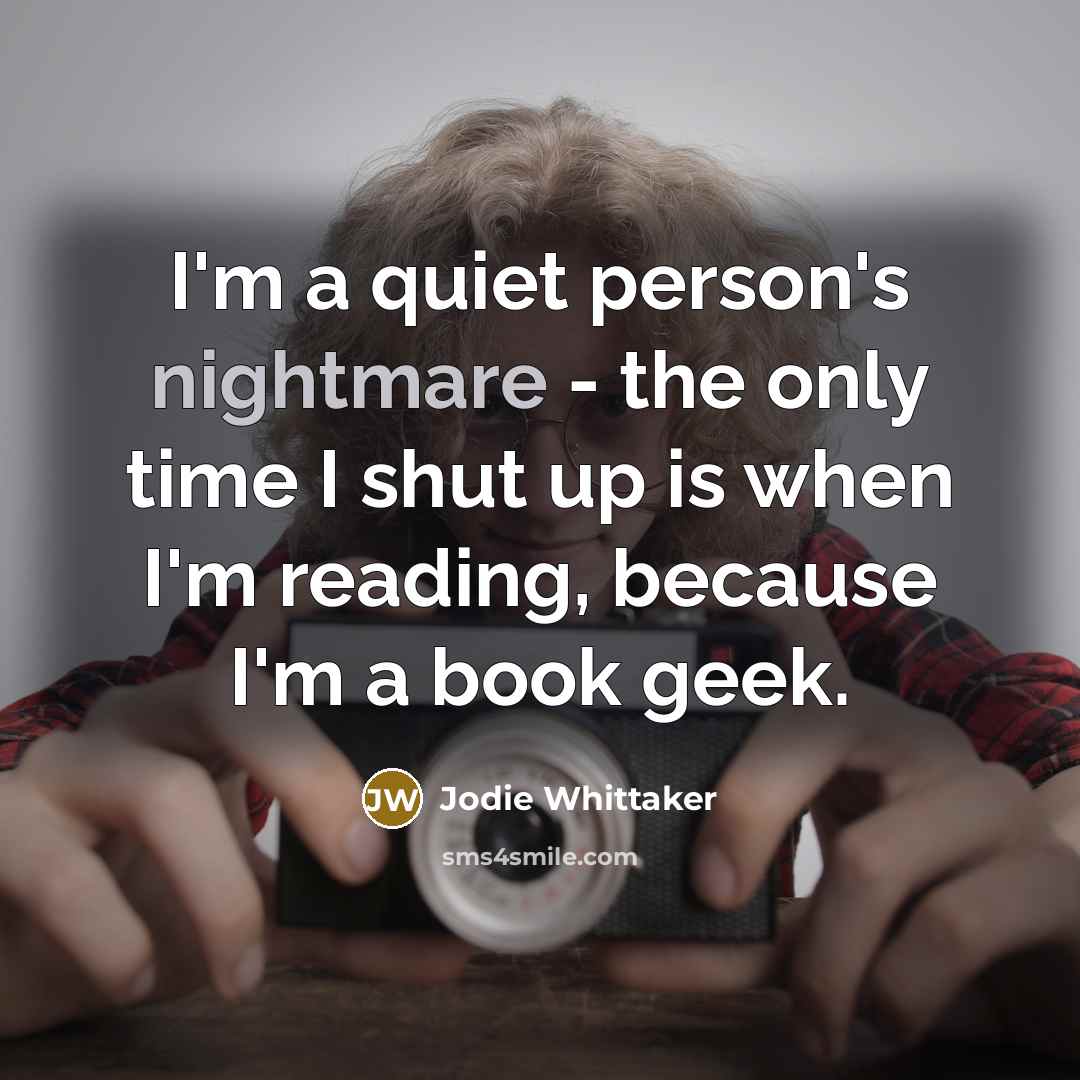 “I'm a quiet person's nightmare - the only time I…” quote by Jodie Whittaker