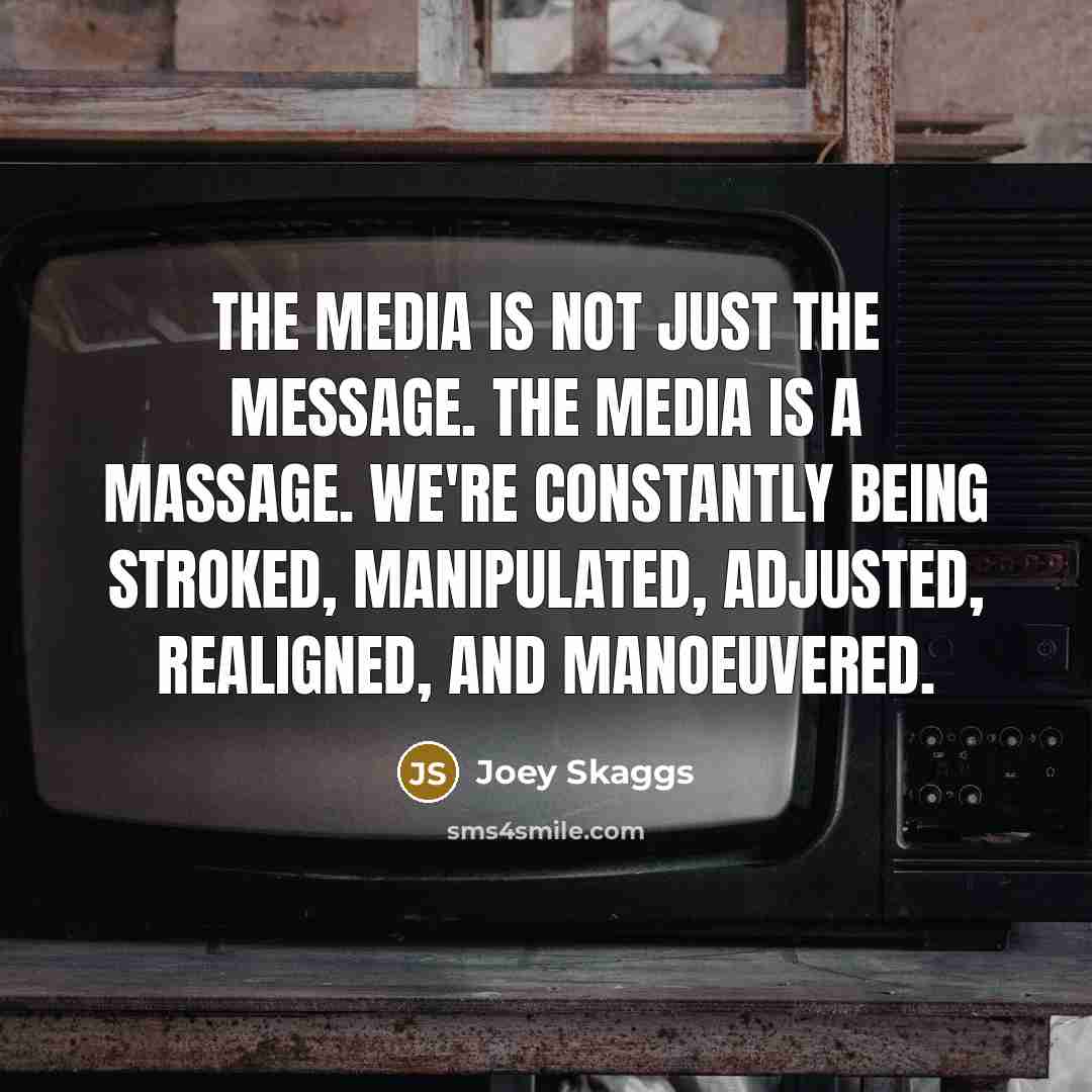 “The media is not just the message. The media is…” quote by Joey Skaggs