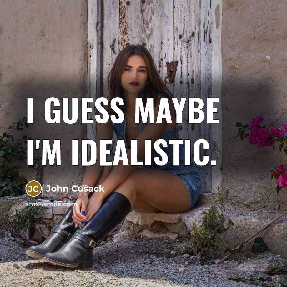 “I guess maybe I'm idealistic.” quote by John Cusack