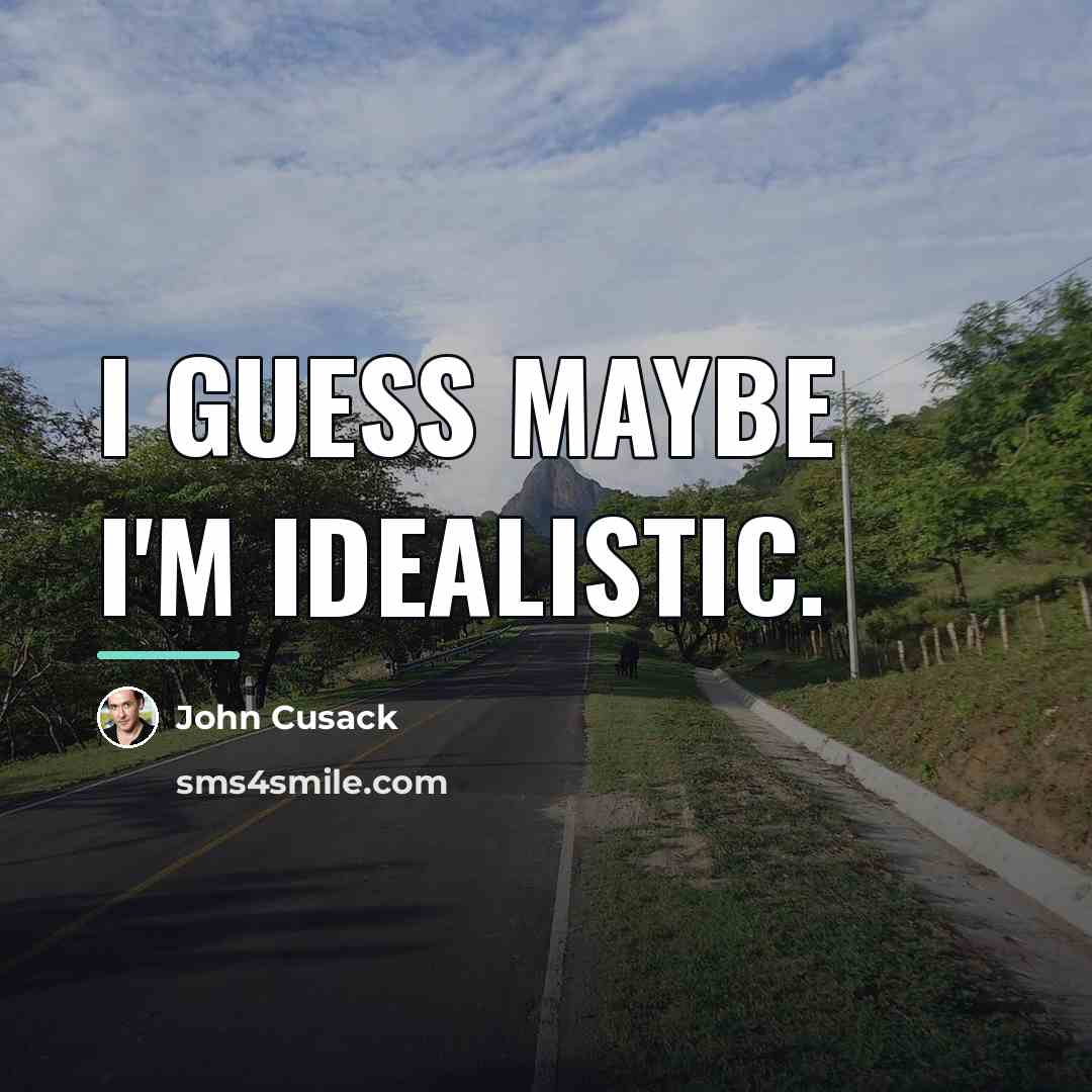 “I guess maybe I'm idealistic.…” quote by John Cusack