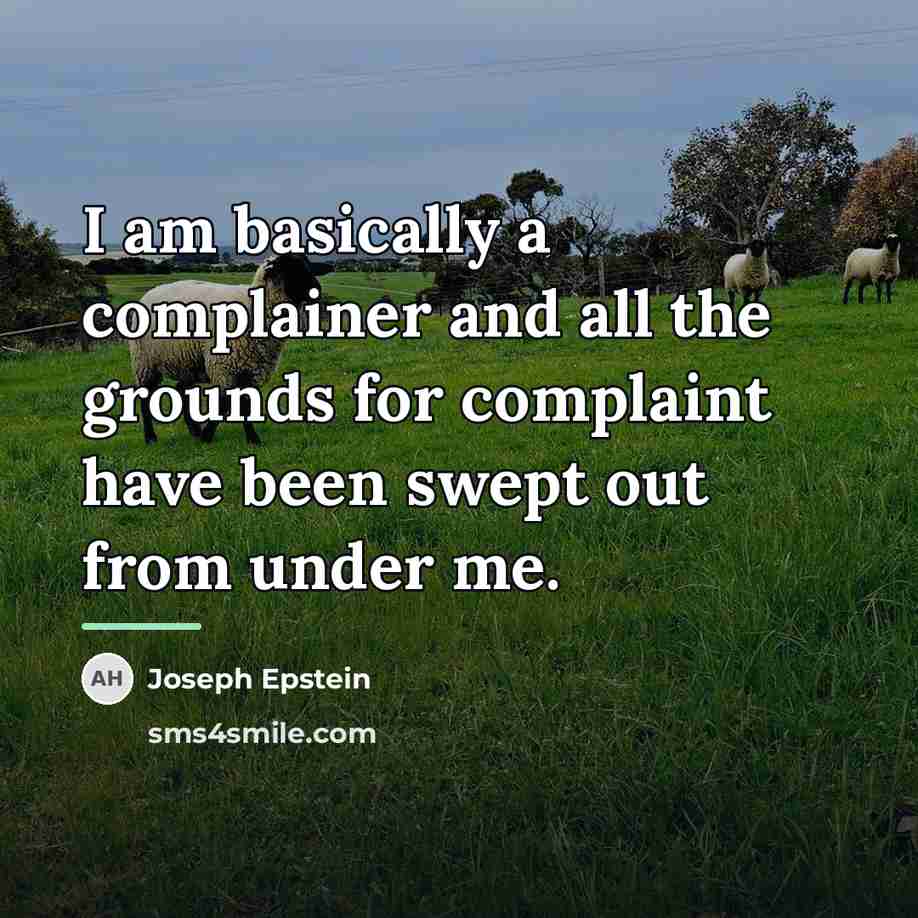 “I am basically a complainer and all the grounds for…” quote by Joseph Epstein