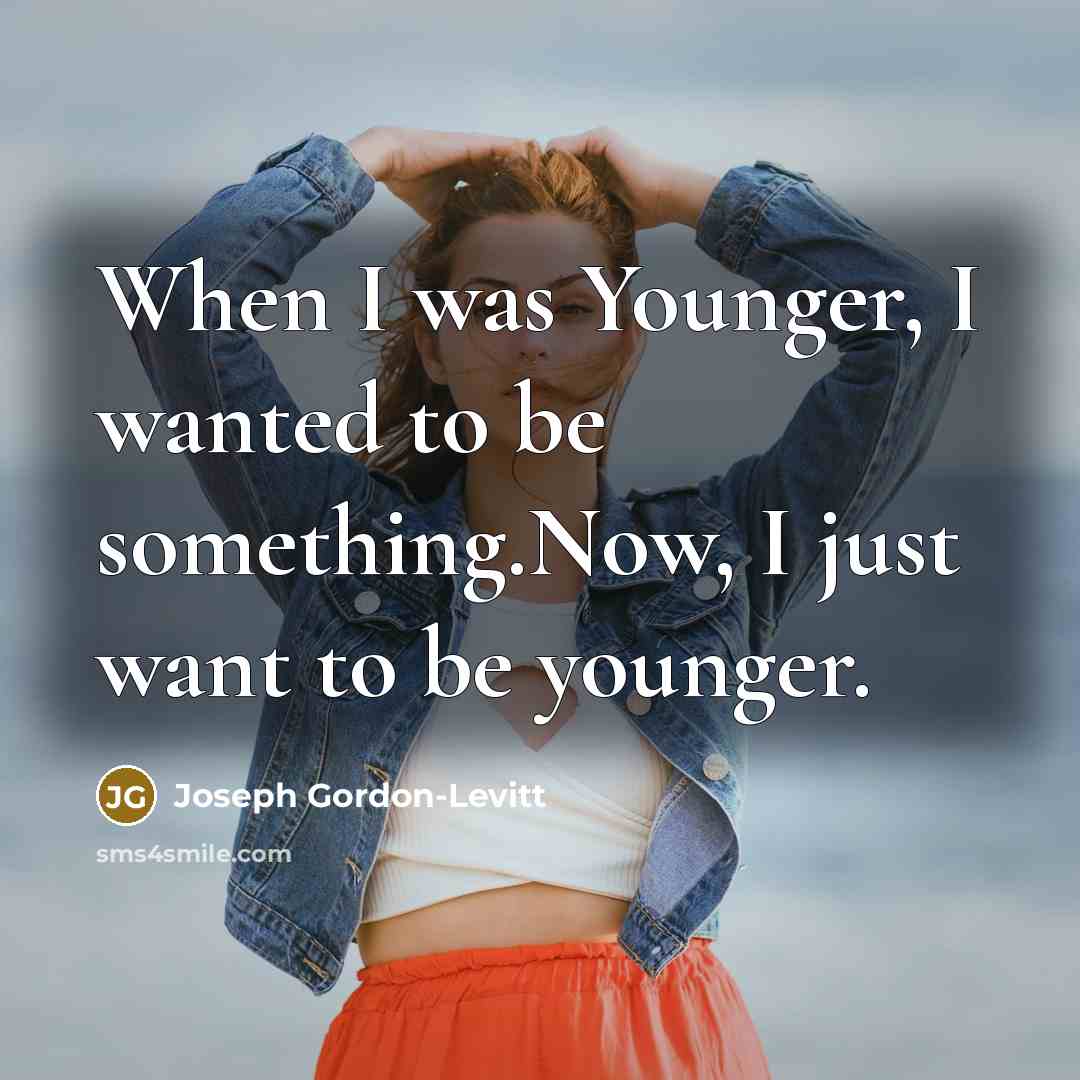 “When I was Younger, I wanted to be something.Now, I…” quote by Joseph Gordon-Levitt
