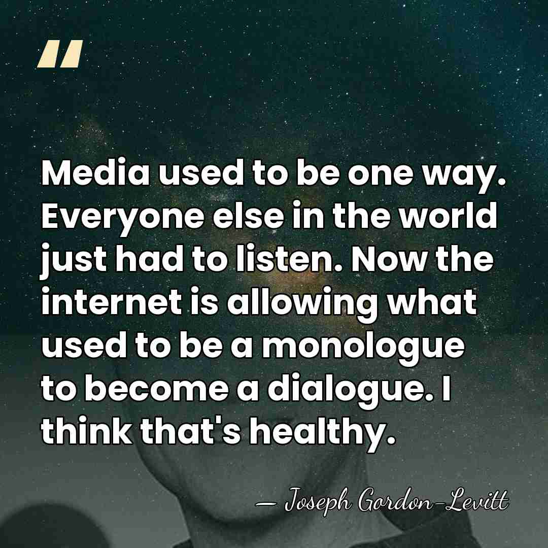 Media used to be one way. Everyone else in the world just&hellip; - Joseph Gordon-Levitt