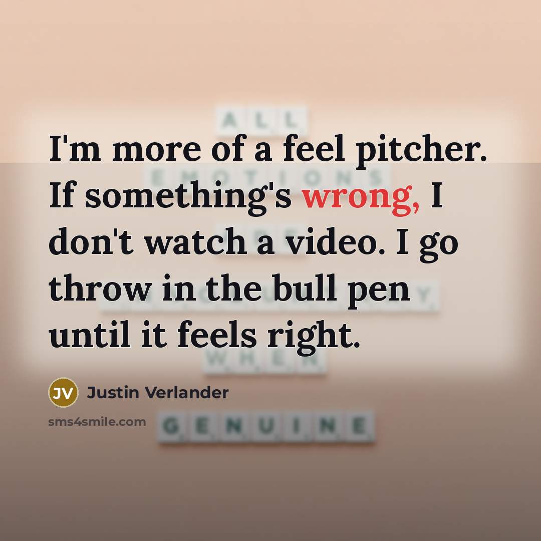 “I'm more of a feel pitcher. If something's wrong, I…” quote by Justin Verlander