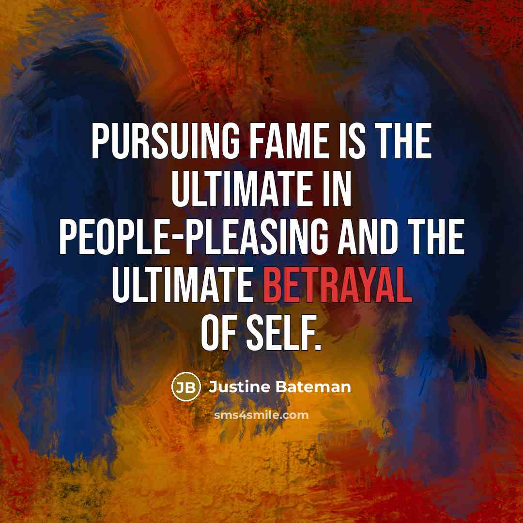 “Pursuing fame is the ultimate in people-pleasing and the ultimate…” quote by Justine Bateman