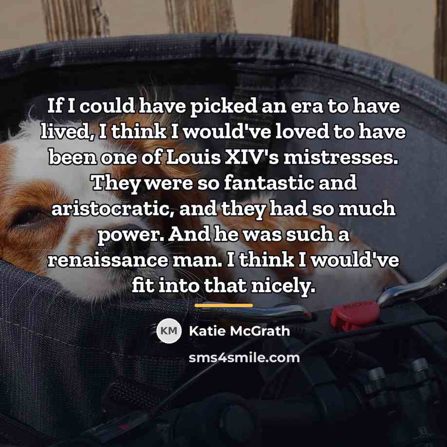 “If I could have picked an era to have lived,…” quote by Katie McGrath