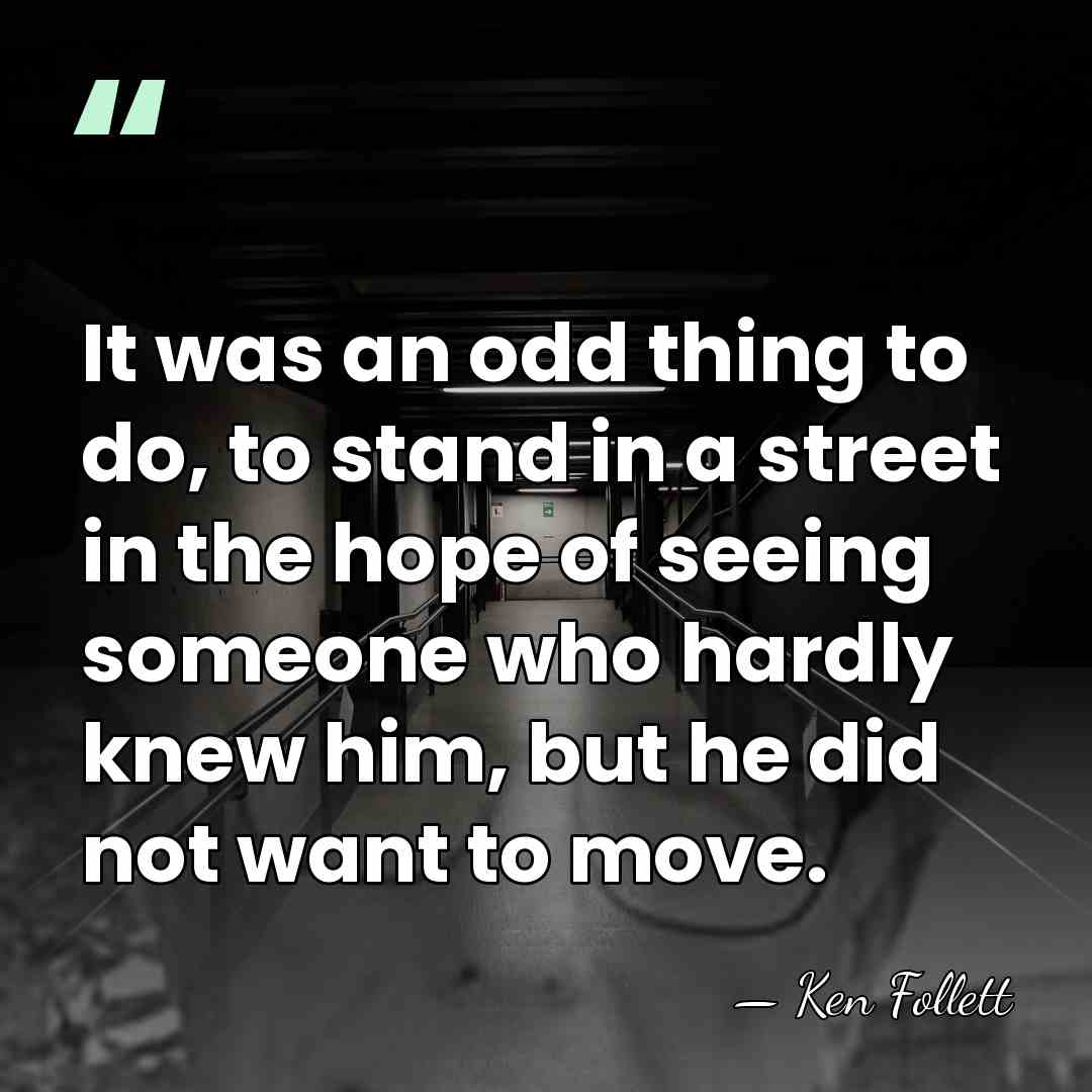 It was an odd thing to do, to stand in a street&hellip; - Ken Follett