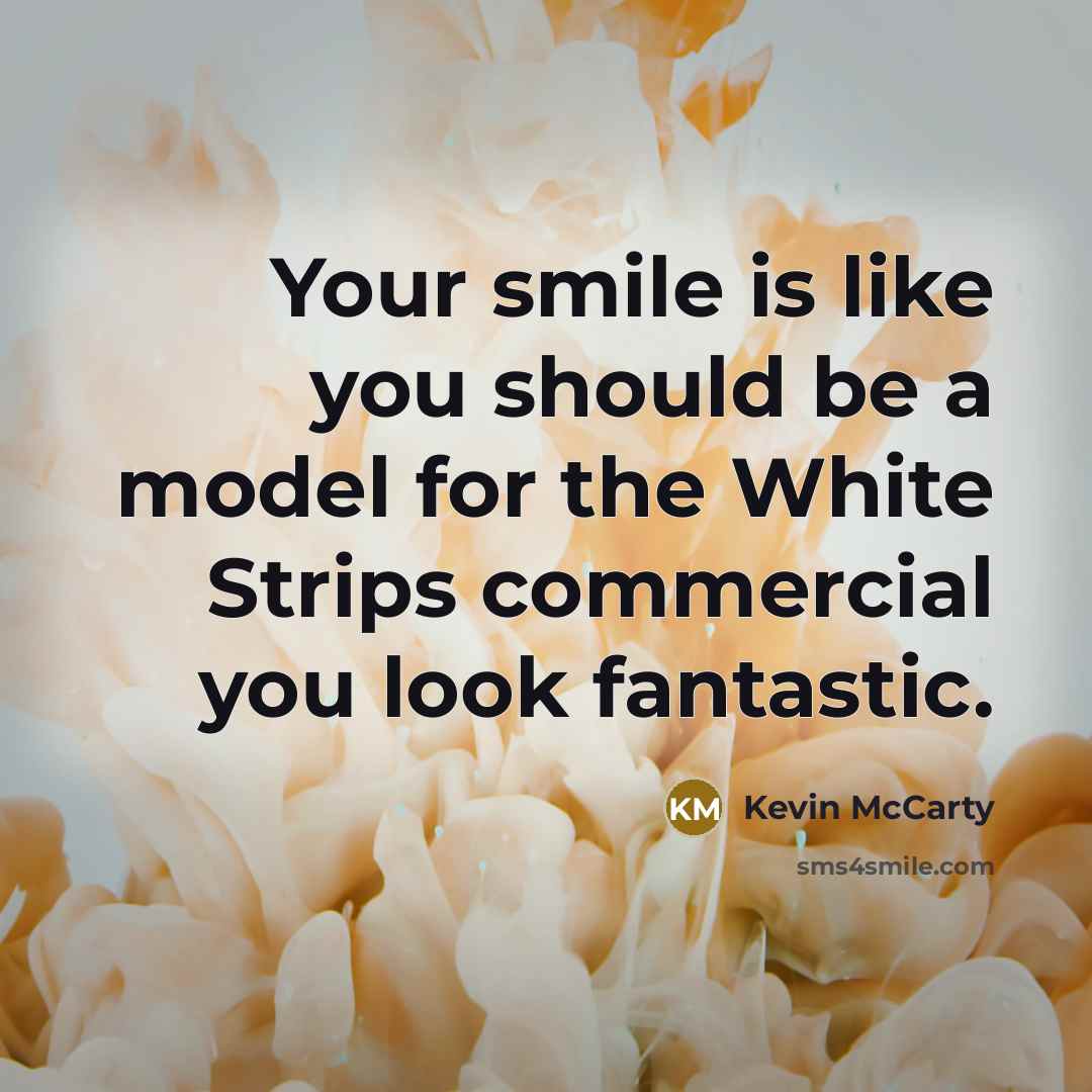 “Your smile is like you should be a model for…” quote by Kevin McCarty