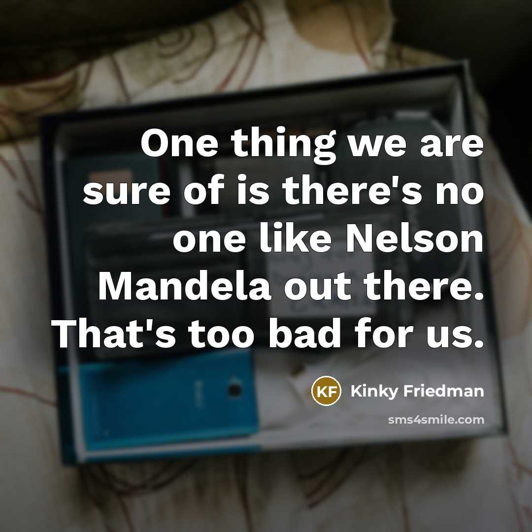“One thing we are sure of is there's no one…” quote by Kinky Friedman