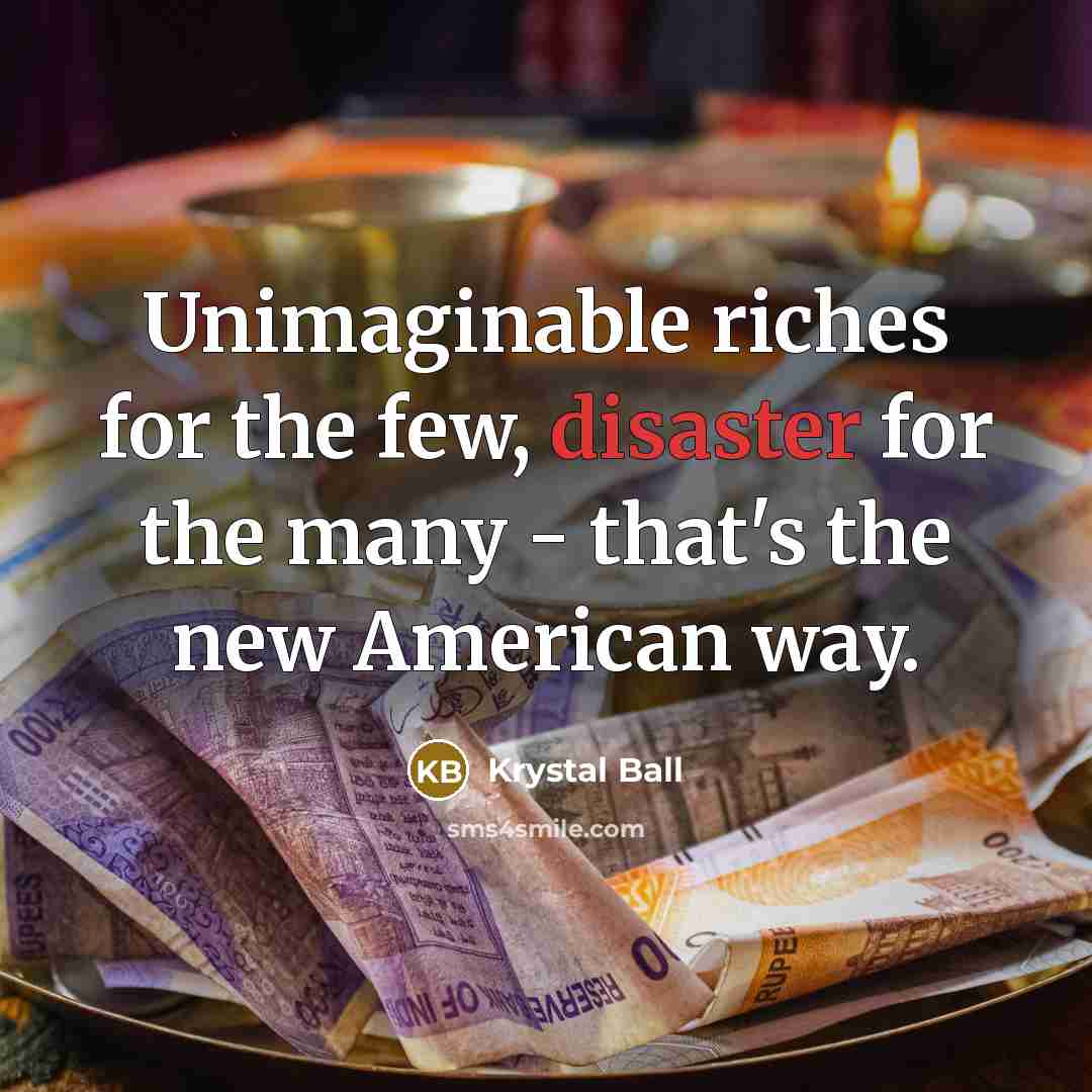 “Unimaginable riches for the few, disaster for the many -…” quote by Krystal Ball