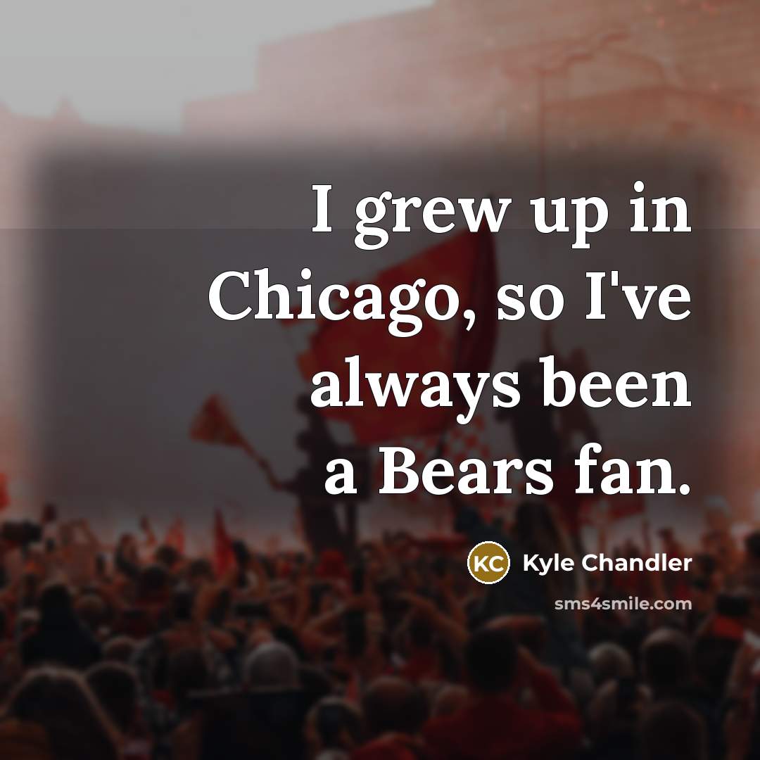 “I grew up in Chicago, so I've always been a…” quote by Kyle Chandler