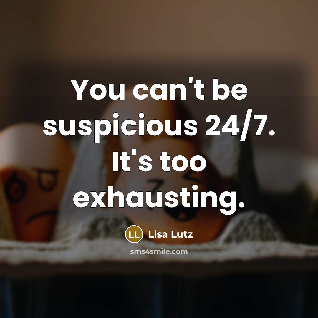 “You can't be suspicious 24/7. It's too exhausting.…” quote by Lisa Lutz