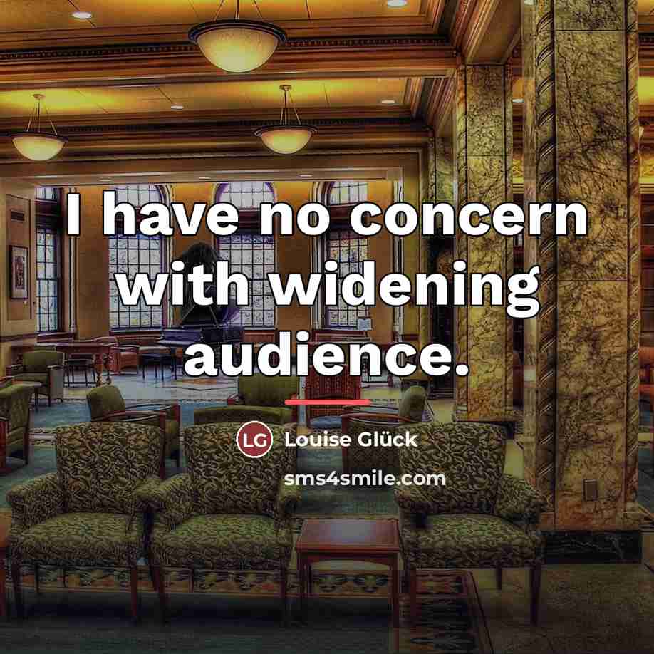 “I have no concern with widening audience.…” quote by Louise Gluck