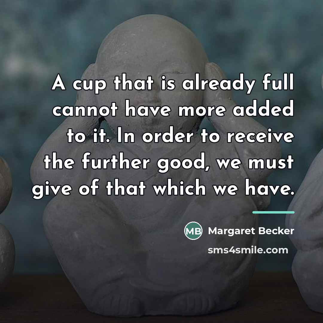 “A cup that is already full cannot have more added…” quote by Margaret Becker