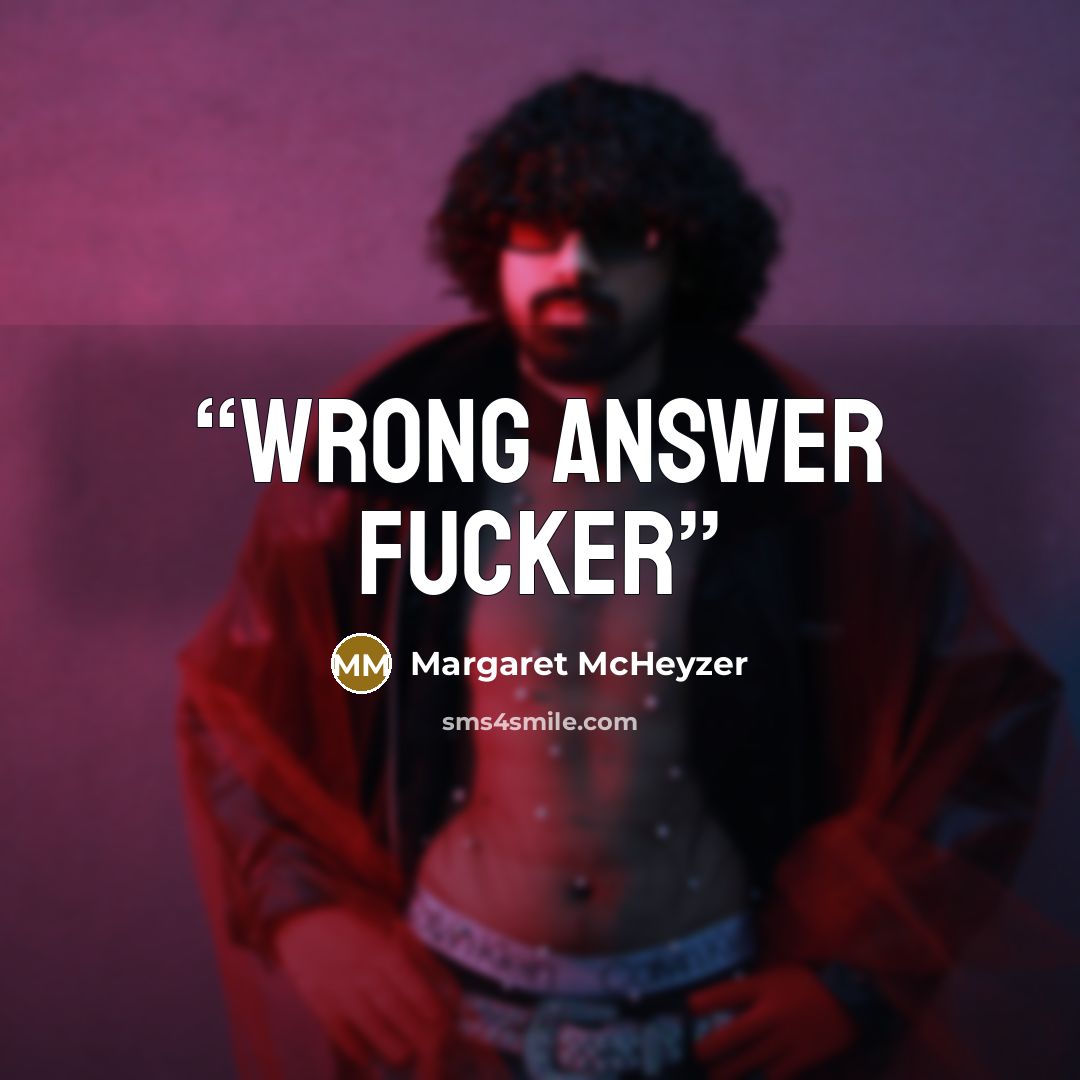 “Wrong answer fucker” quote by Margaret McHeyzer