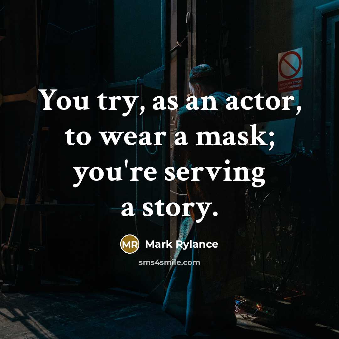 “You try, as an actor, to wear a mask; you're…” quote by Mark Rylance