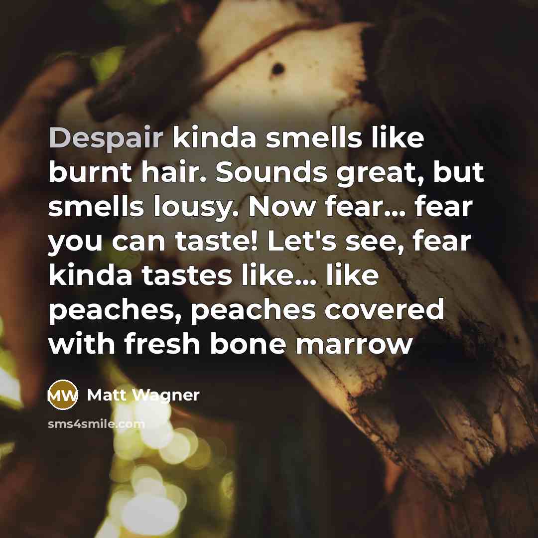 “Despair kinda smells like burnt hair. Sounds great, but smells…” quote by Matt Wagner