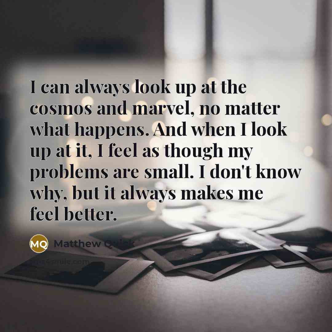 “I can always look up at the cosmos and marvel,…” quote by Matthew Quick