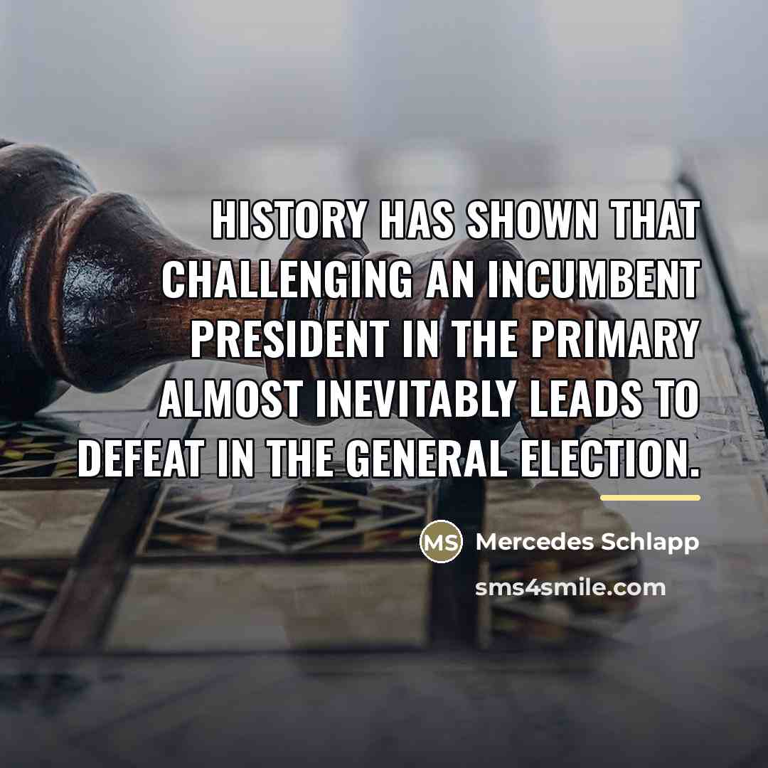“History has shown that challenging an incumbent president in the…” quote by Mercedes Schlapp