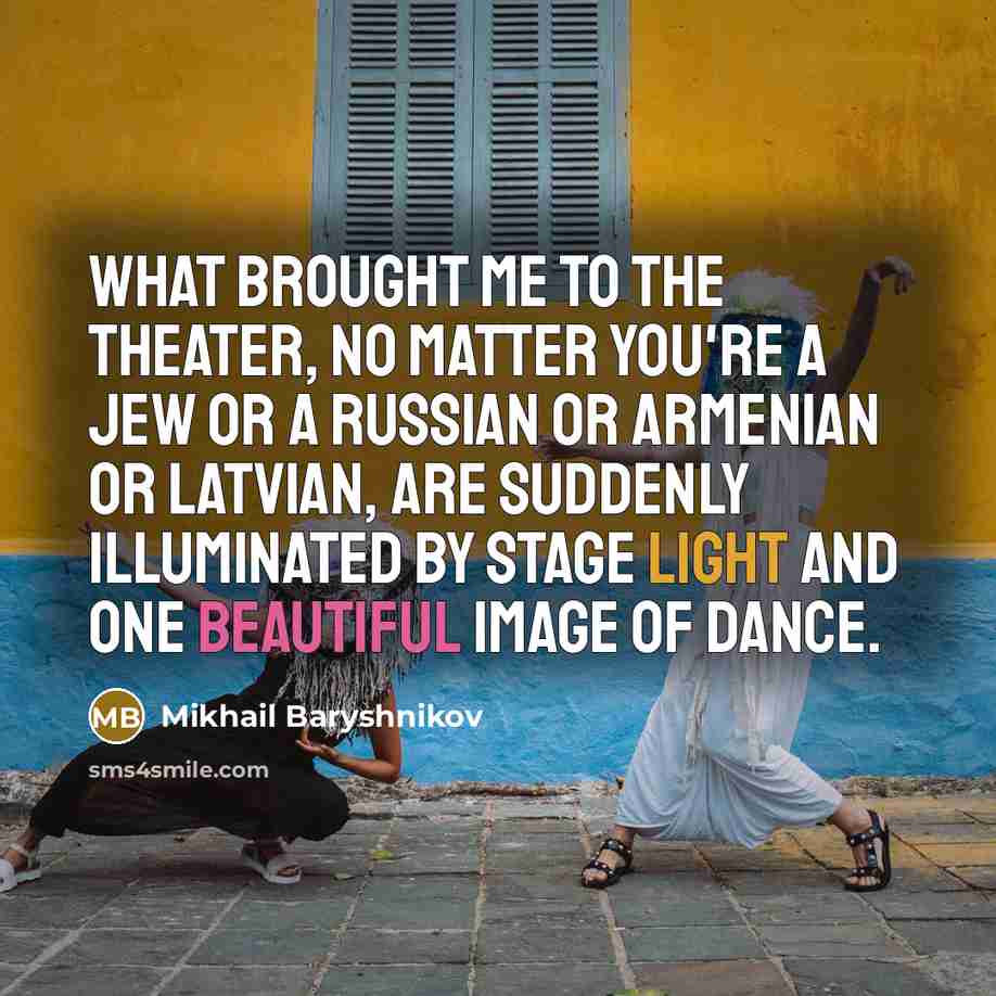 “What brought me to the theater, no matter you're a…” quote by Mikhail Baryshnikov