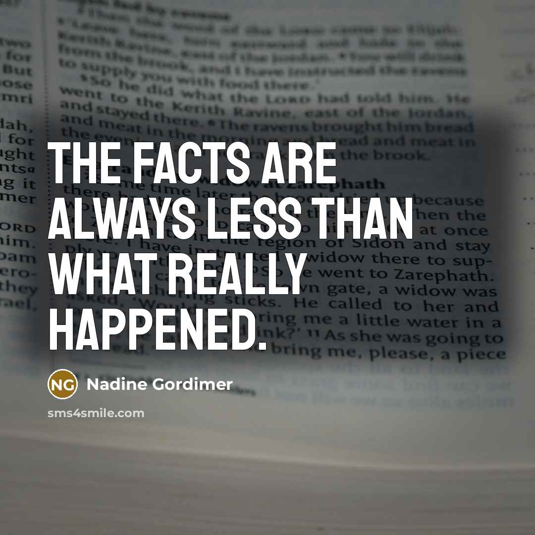 “The facts are always less than what really happened.…” quote by Nadine Gordimer