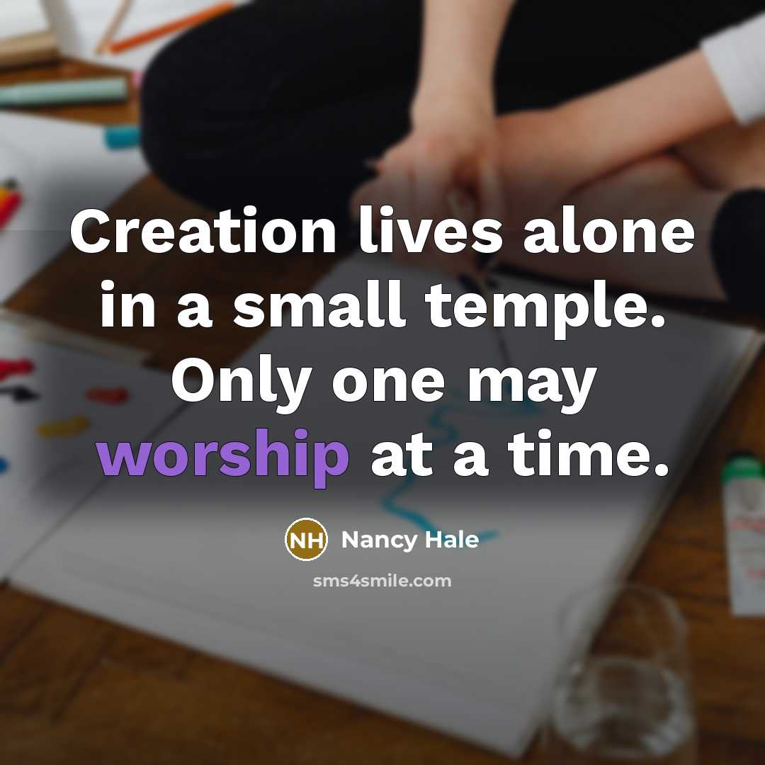 “Creation lives alone in a small temple. Only one may…” quote by Nancy Hale