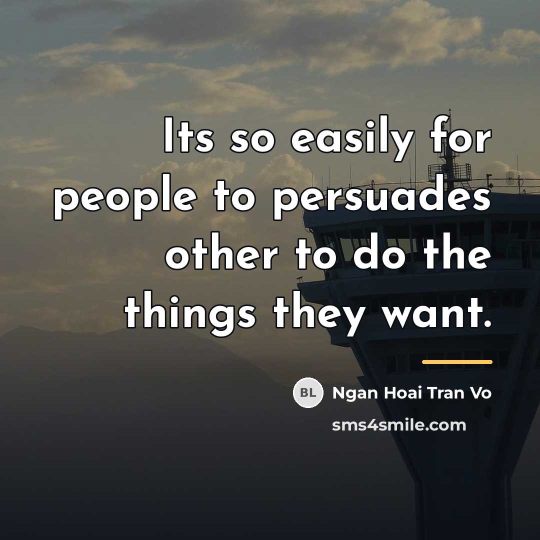 “Its so easily for people to persuades other to do…” quote by Ngan Hoai Tran Vo