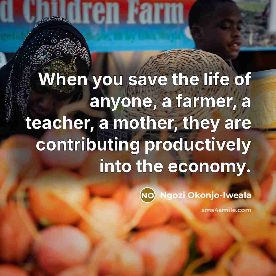 “When you save the life of anyone, a farmer, a…” quote by Ngozi Okonjo-Iweala
