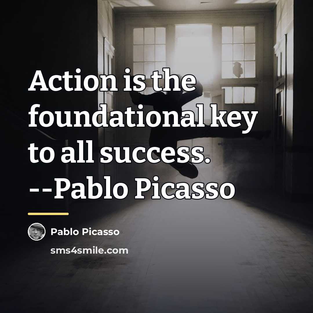 “Action is the foundational key to all success. --Pablo Picasso…” quote by Pablo Picasso