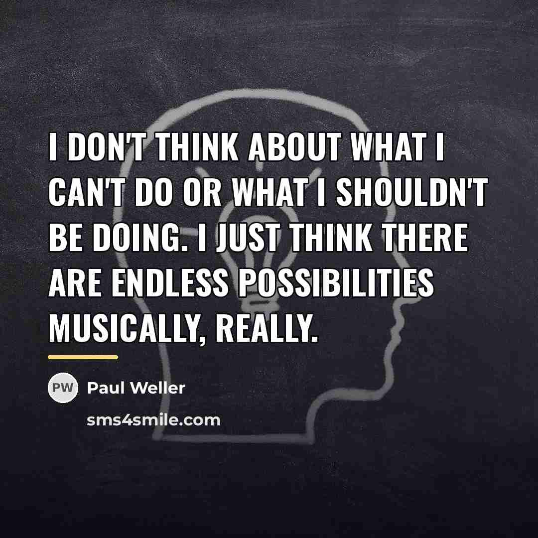 “I don't think about what I can't do or what…” quote by Paul Weller