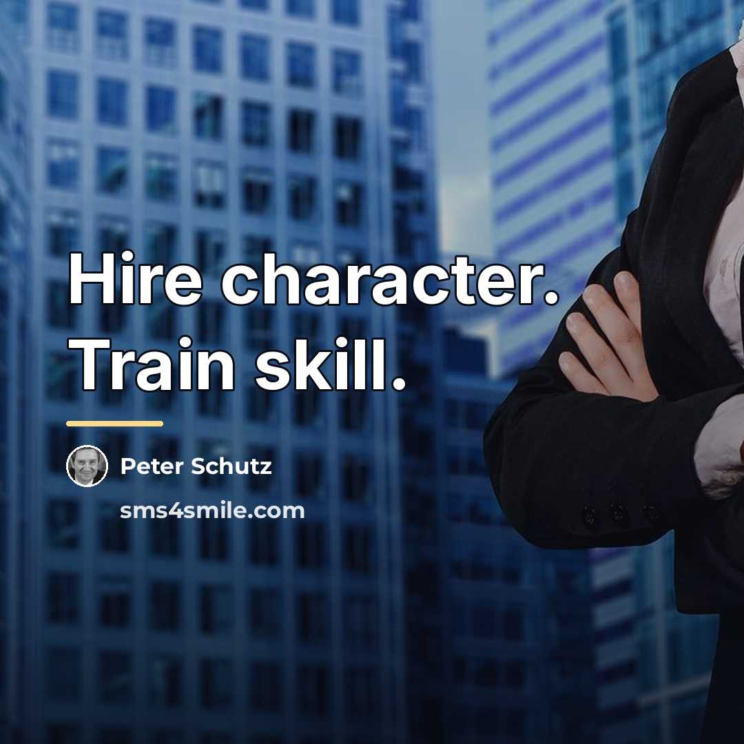 “Hire character. Train skill.…” quote by Peter Schutz