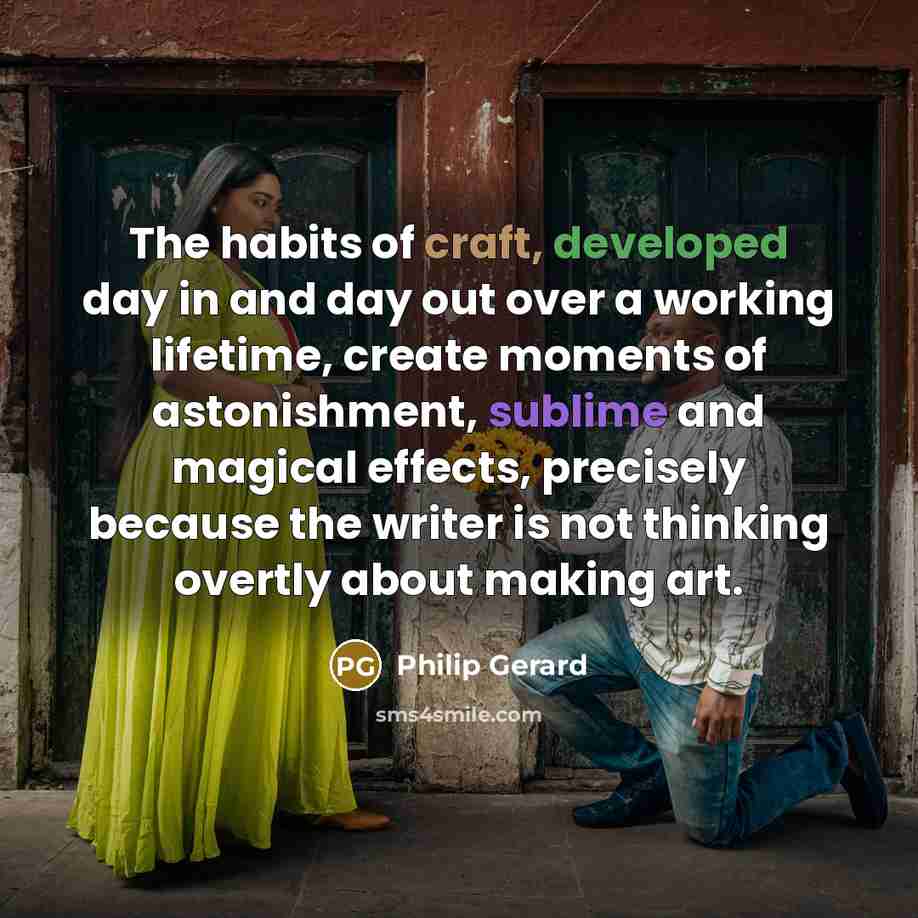 “The habits of craft, developed day in and day out…” quote by Philip Gerard