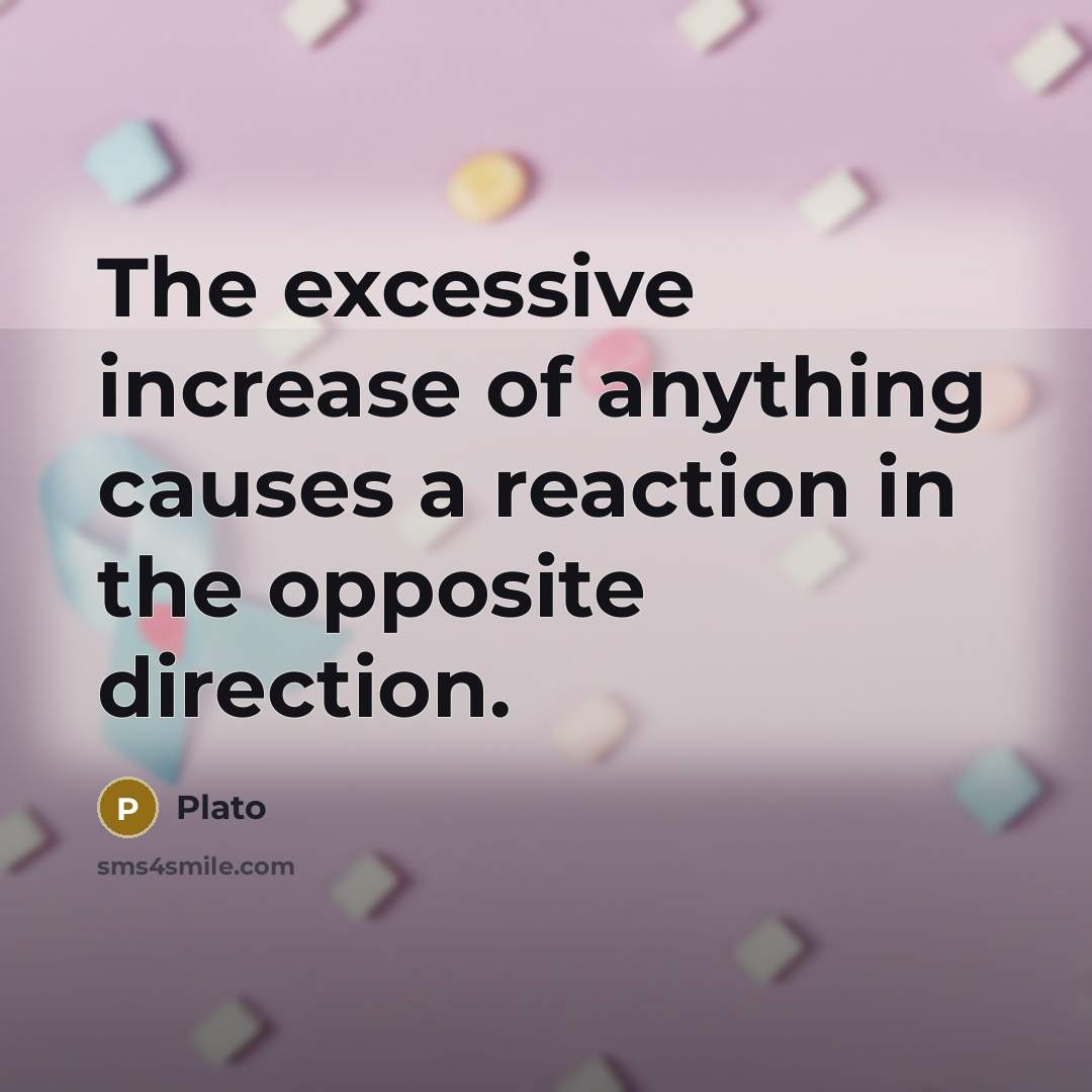 “The excessive increase of anything causes a reaction in the…” quote by Plato