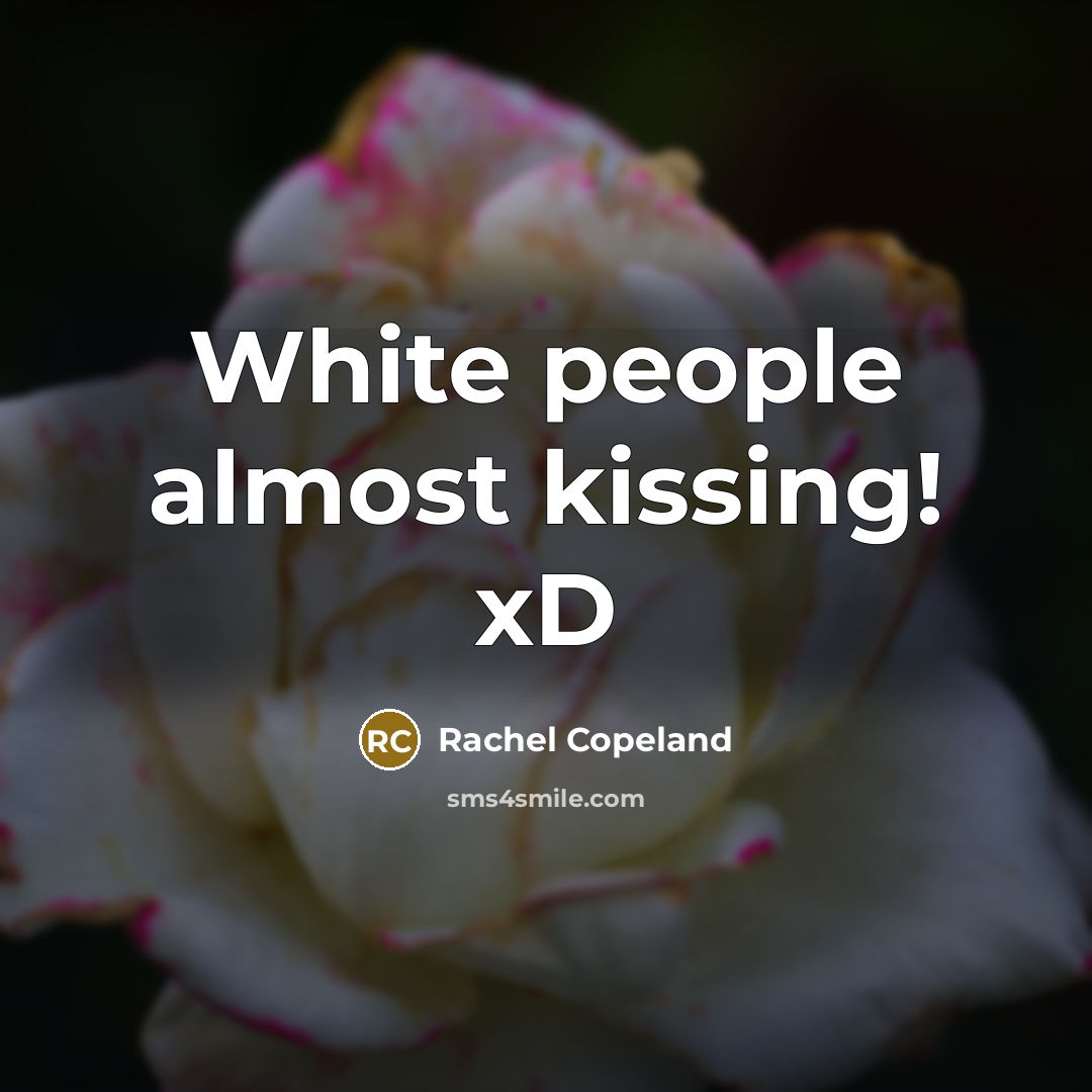 “White people almost kissing! xD” quote by Rachel Copeland