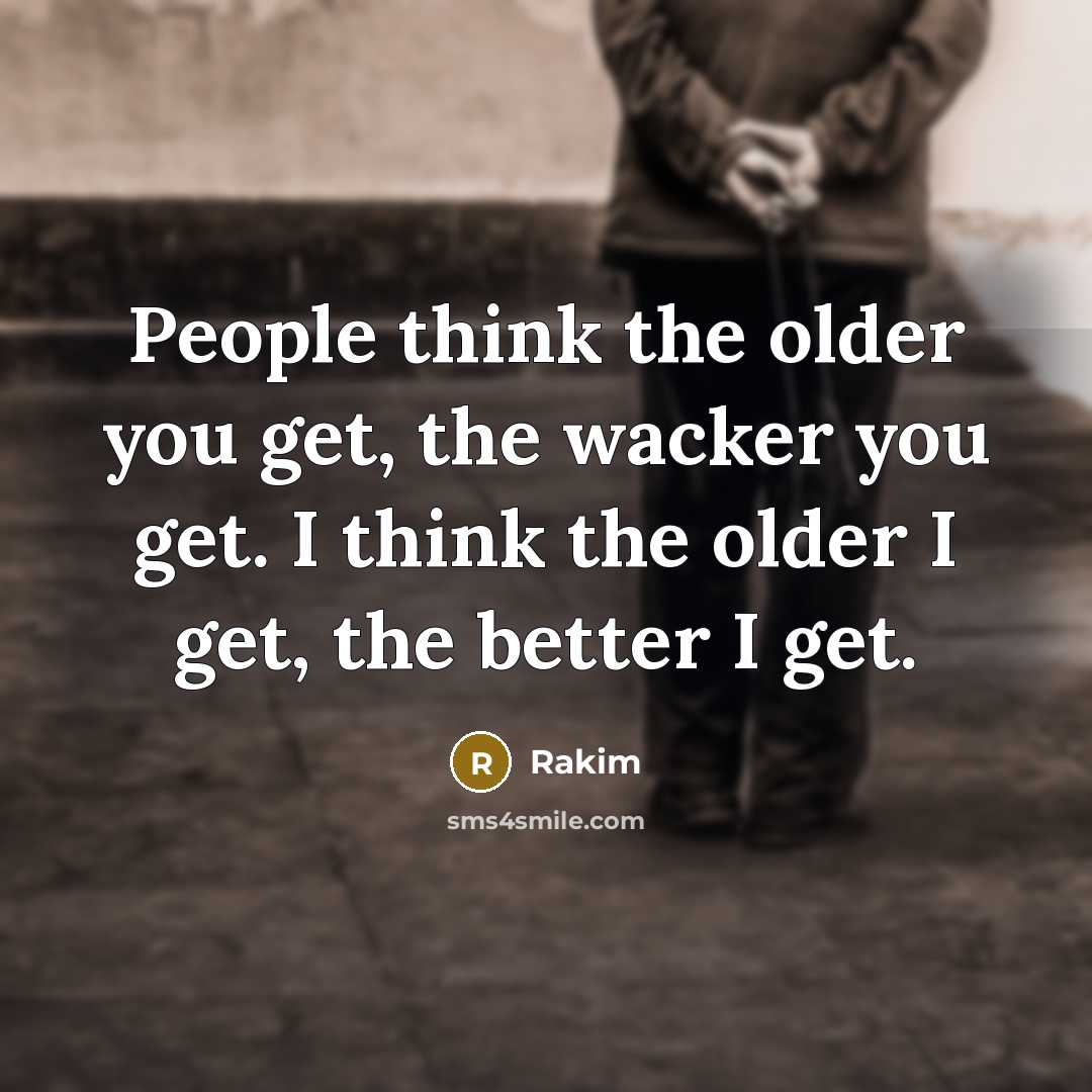 “People think the older you get, the wacker you get.…” quote by Rakim