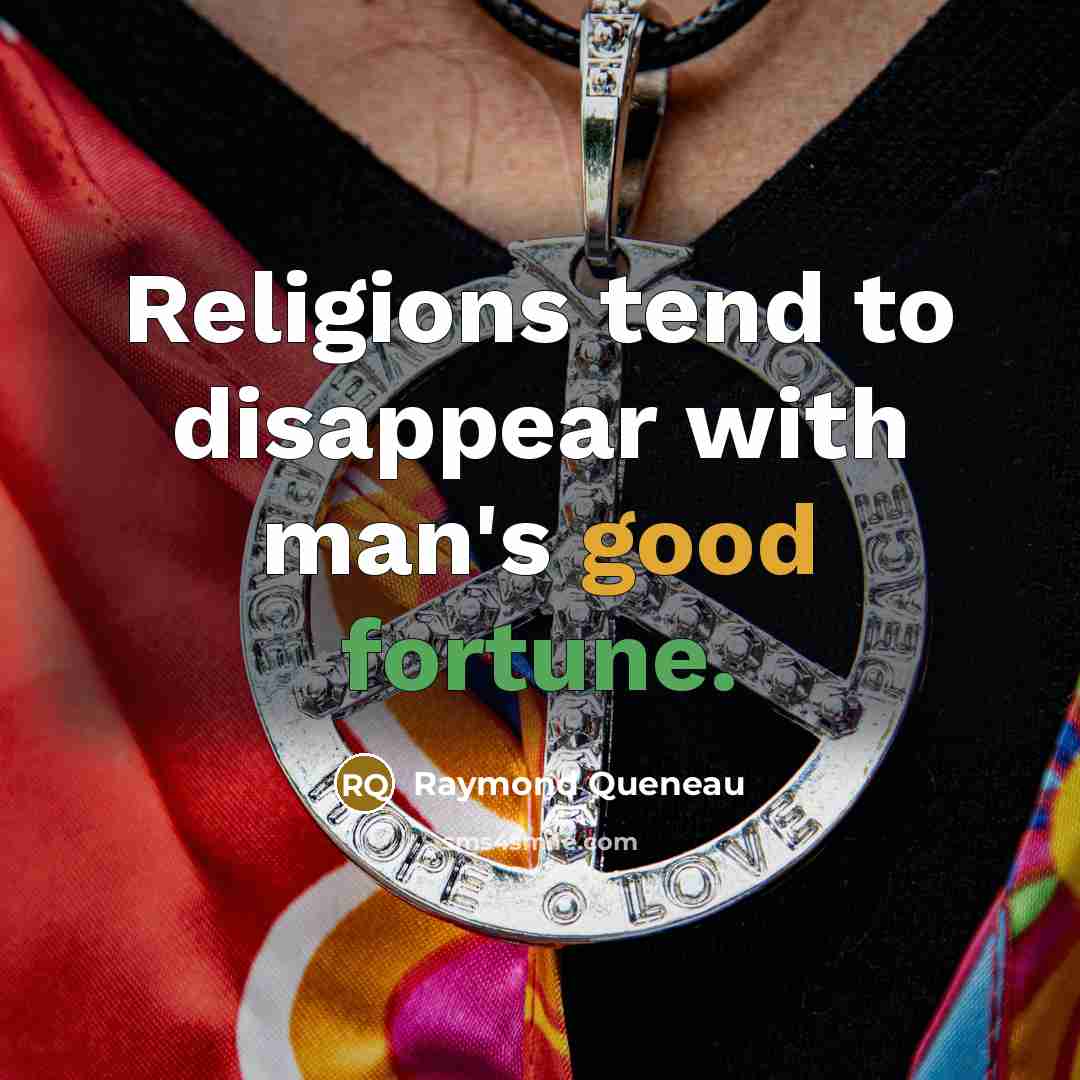 “Religions tend to disappear with man's good fortune.…” quote by Raymond Queneau