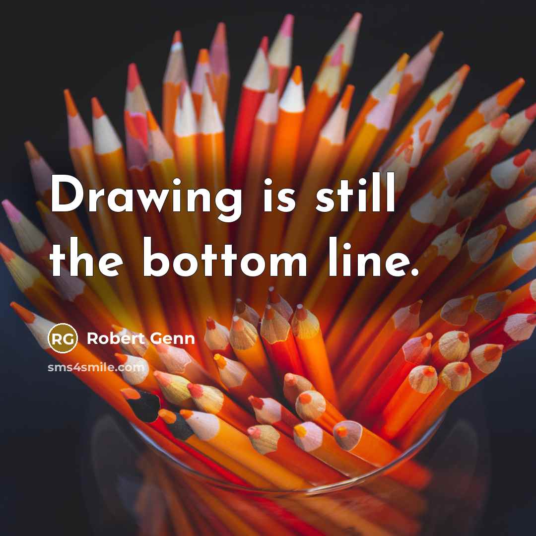 “Drawing is still the bottom line.” quote by Robert Genn
