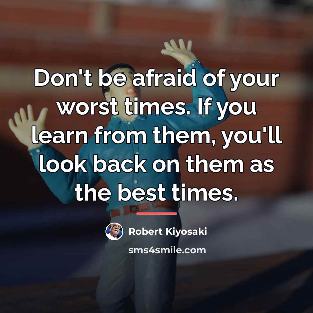 “Don't be afraid of your worst times. If you learn…” quote by Robert Kiyosaki