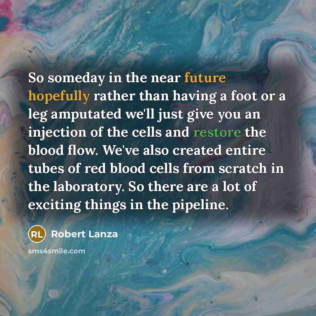 “So someday in the near future hopefully rather than having…” quote by Robert Lanza