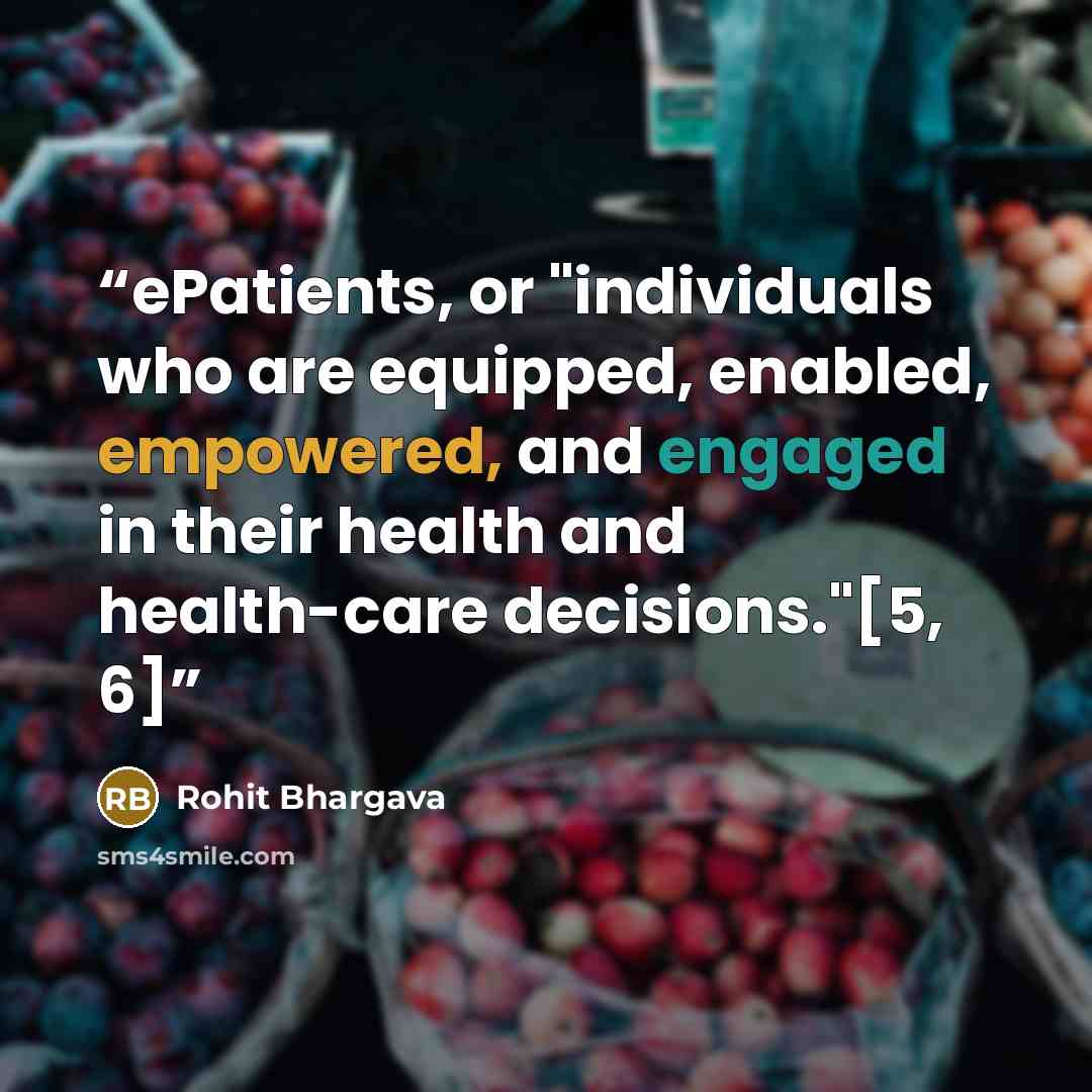“ePatients, or "individuals who are equipped, enabled, empowered, and engaged in their health and health-care decisions."[5, 6]” quote by Rohit Bhargava