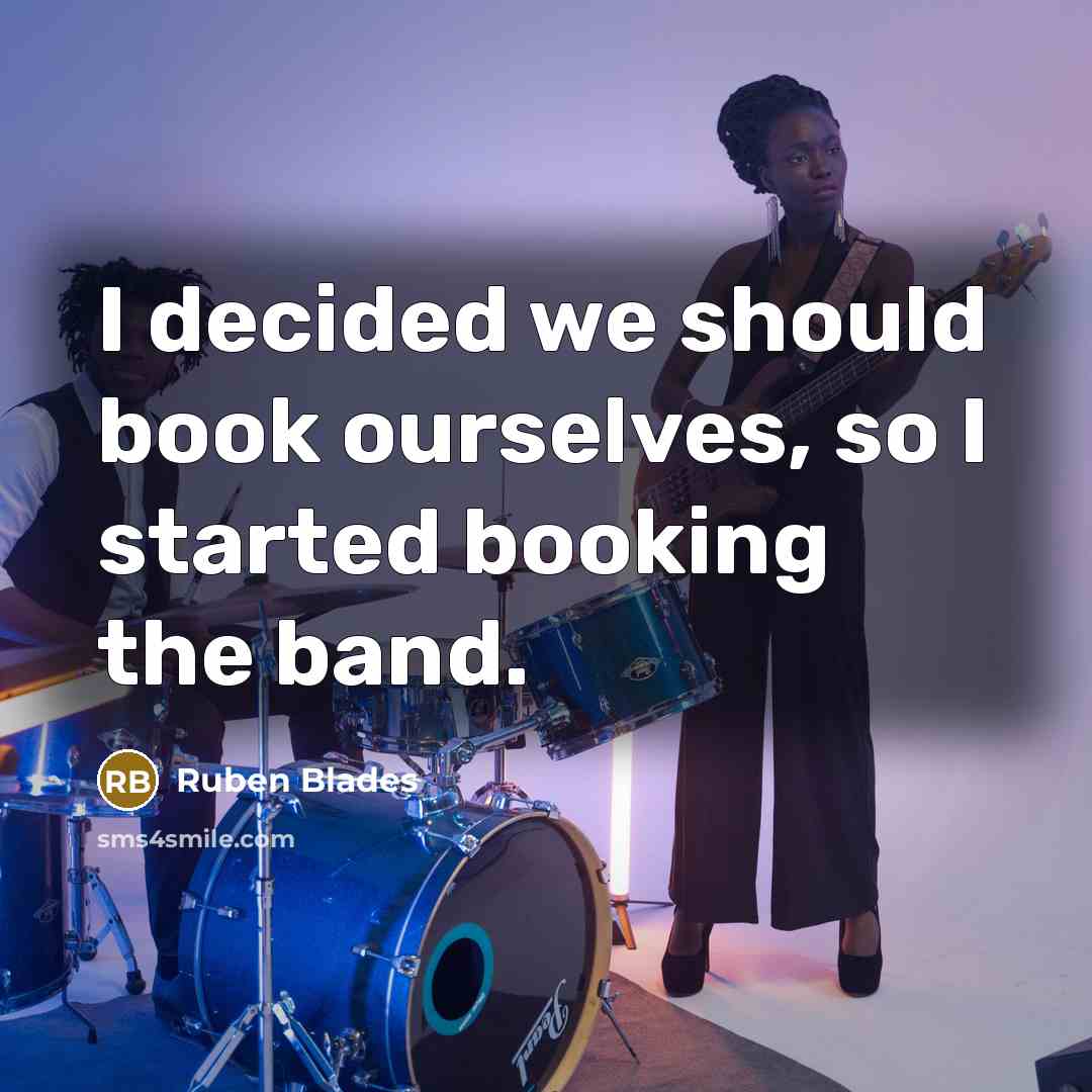 “I decided we should book ourselves, so I started booking…” quote by Ruben Blades