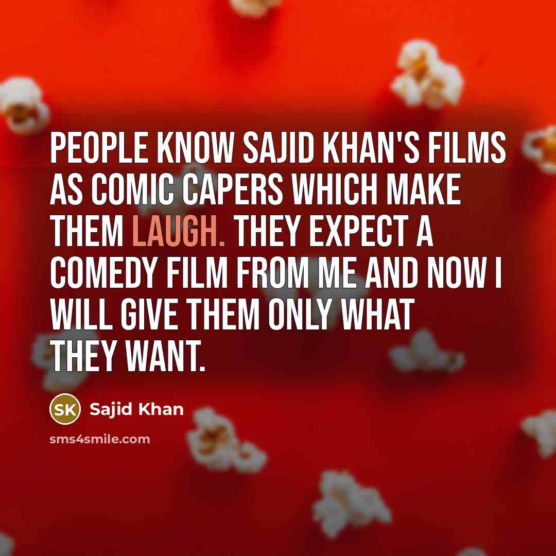 “People know Sajid Khan's films as comic capers which make…” quote by Sajid Khan