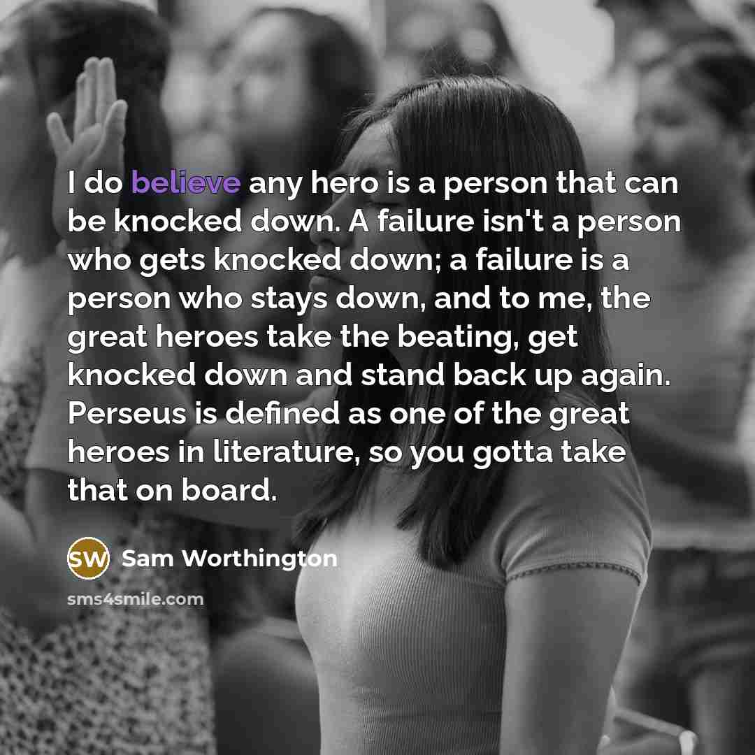 “I do believe any hero is a person that can…” quote by Sam Worthington