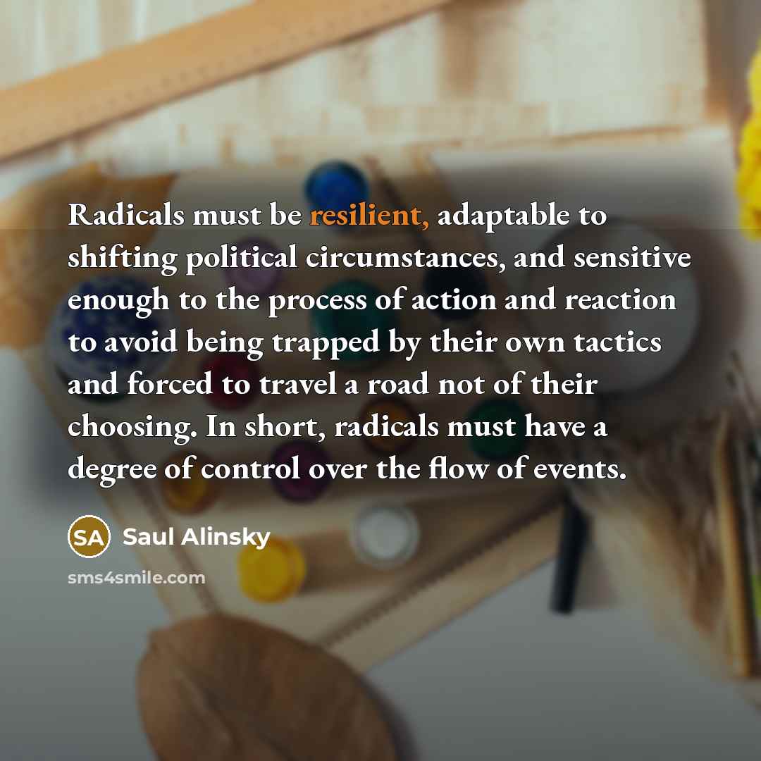 “Radicals must be resilient, adaptable to shifting political circumstances, and…” quote by Saul Alinsky
