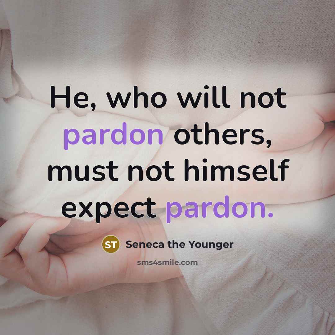 “He, who will not pardon others, must not himself expect…” quote by Seneca the Younger